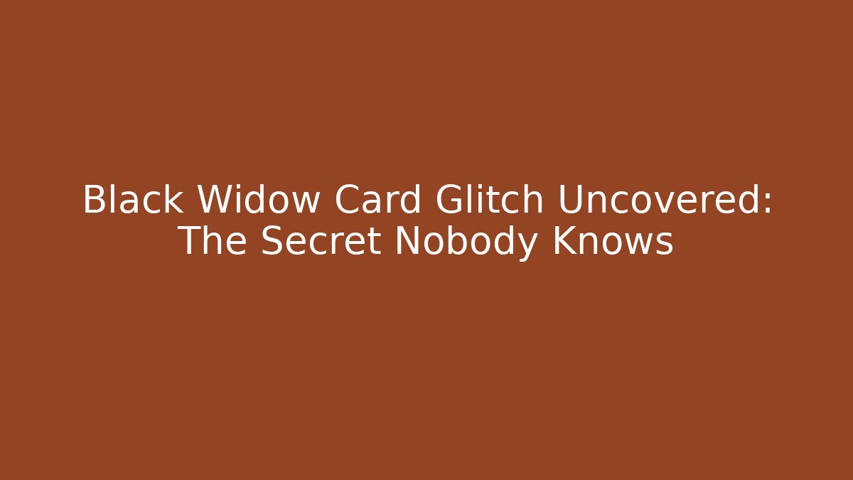 Black Widow Card Glitch Uncovered: The Secret Nobody Knows