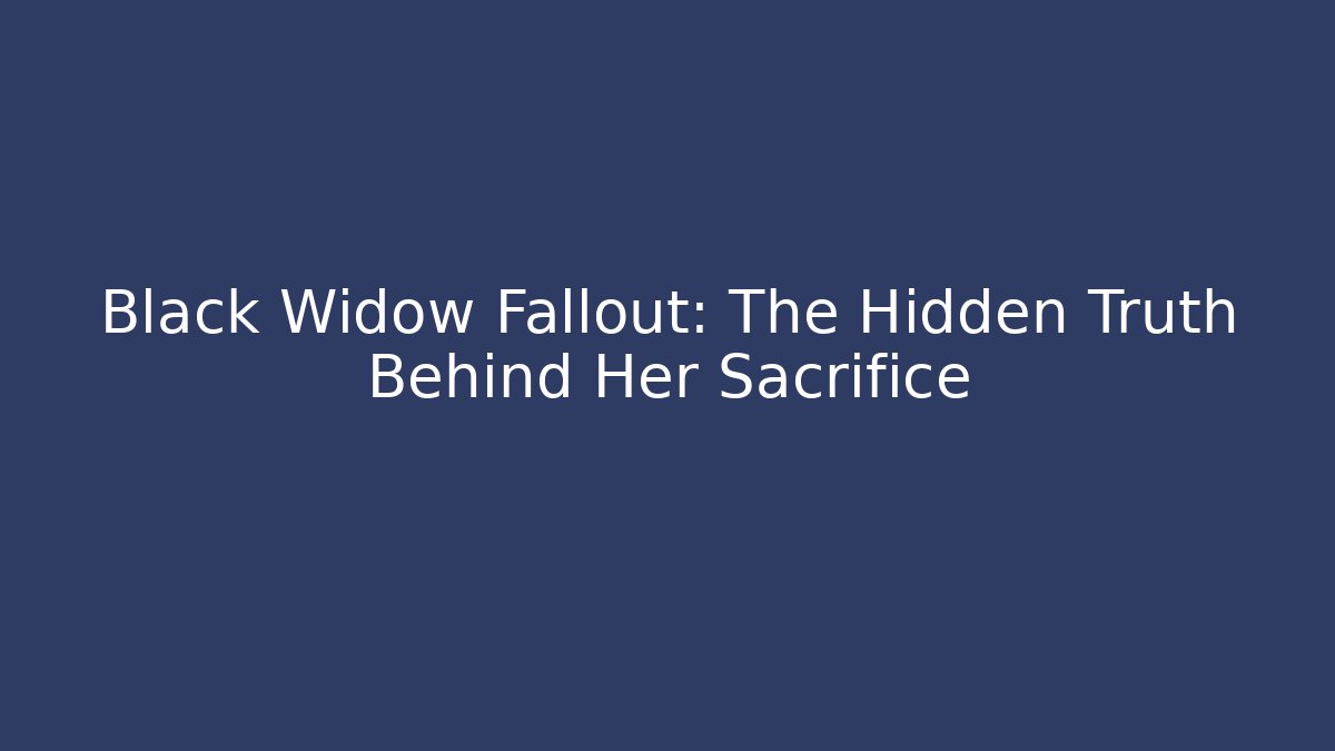 Black Widow Fallout: The Hidden Truth Behind Her Sacrifice