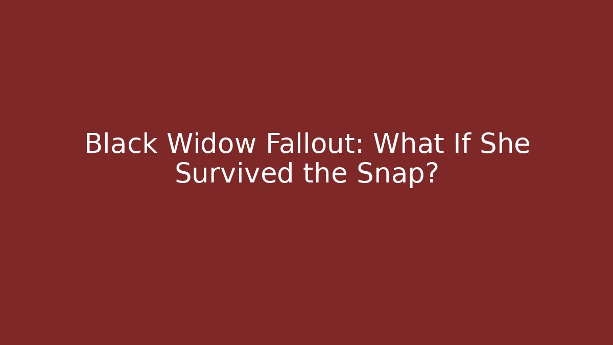 Black Widow Fallout: What If She Survived the Snap?