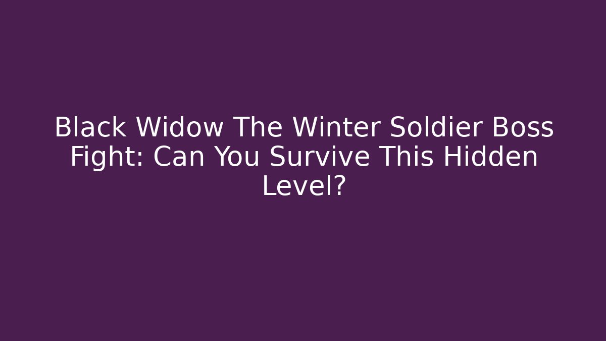 Black Widow The Winter Soldier Boss Fight: Can You Survive This Hidden Level?