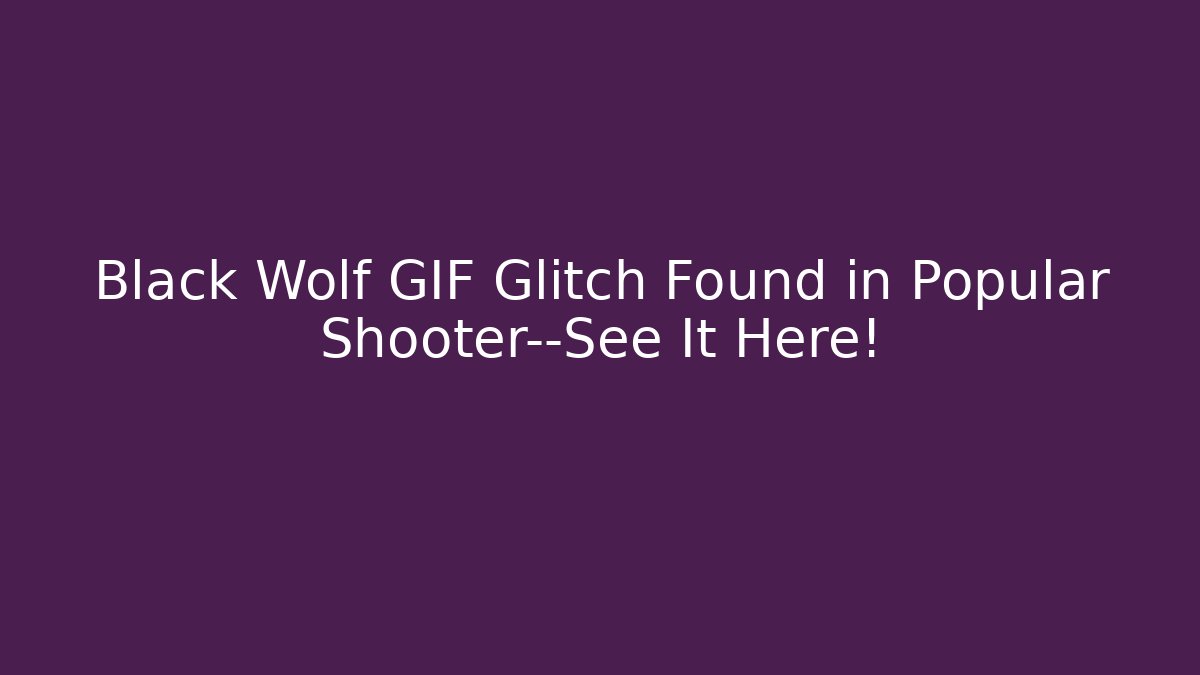 Black Wolf GIF Glitch Found in Popular Shooter—See It Here!