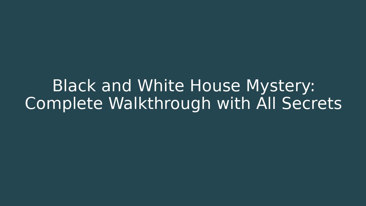 Black and White House Mystery: Complete Walkthrough with All Secrets