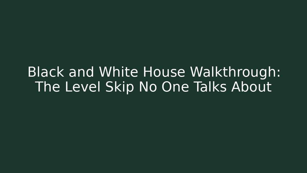 Black and White House Walkthrough: The Level Skip No One Talks About