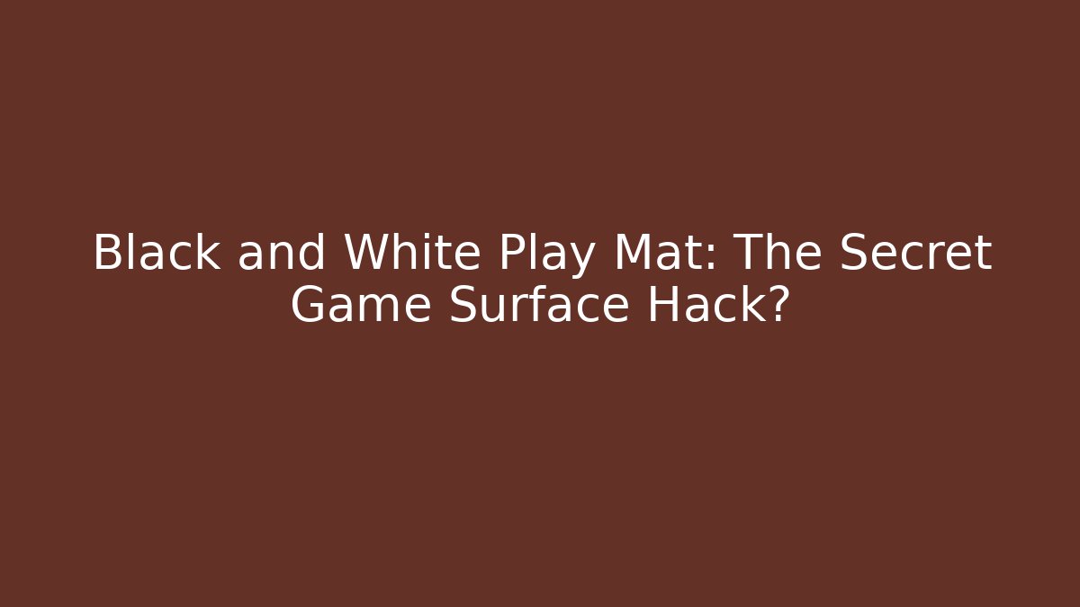 Black and White Play Mat: The Secret Game Surface Hack?