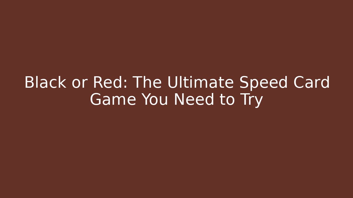 Black or Red: The Ultimate Speed Card Game You Need to Try