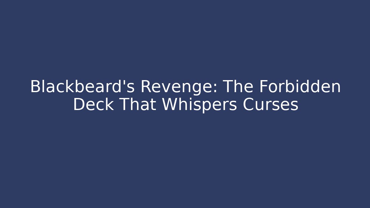 Blackbeard’s Revenge: The Forbidden Deck That Whispers Curses - Critter Realm