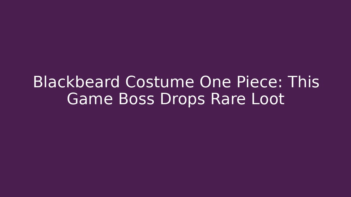 Blackbeard Costume One Piece: This Game Boss Drops Rare Loot