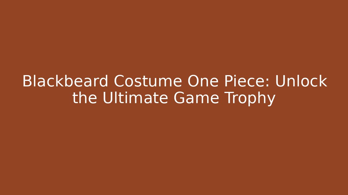 Blackbeard Costume One Piece: Unlock the Ultimate Game Trophy