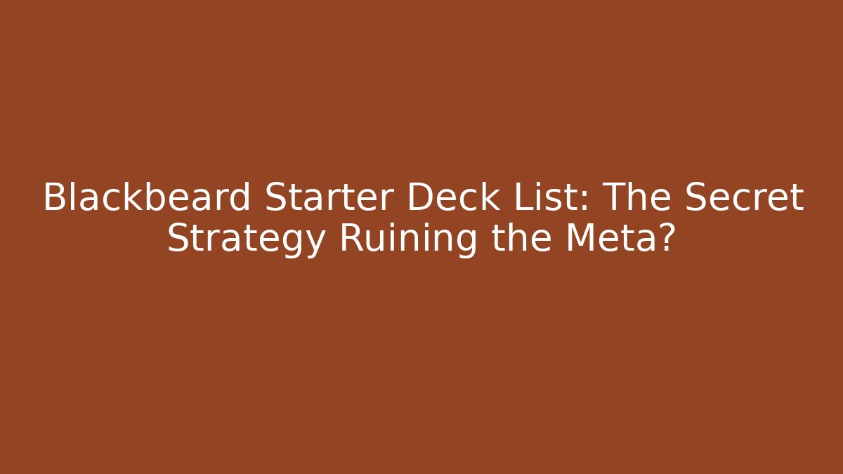 Blackbeard Starter Deck List: The Secret Strategy Ruining the Meta?