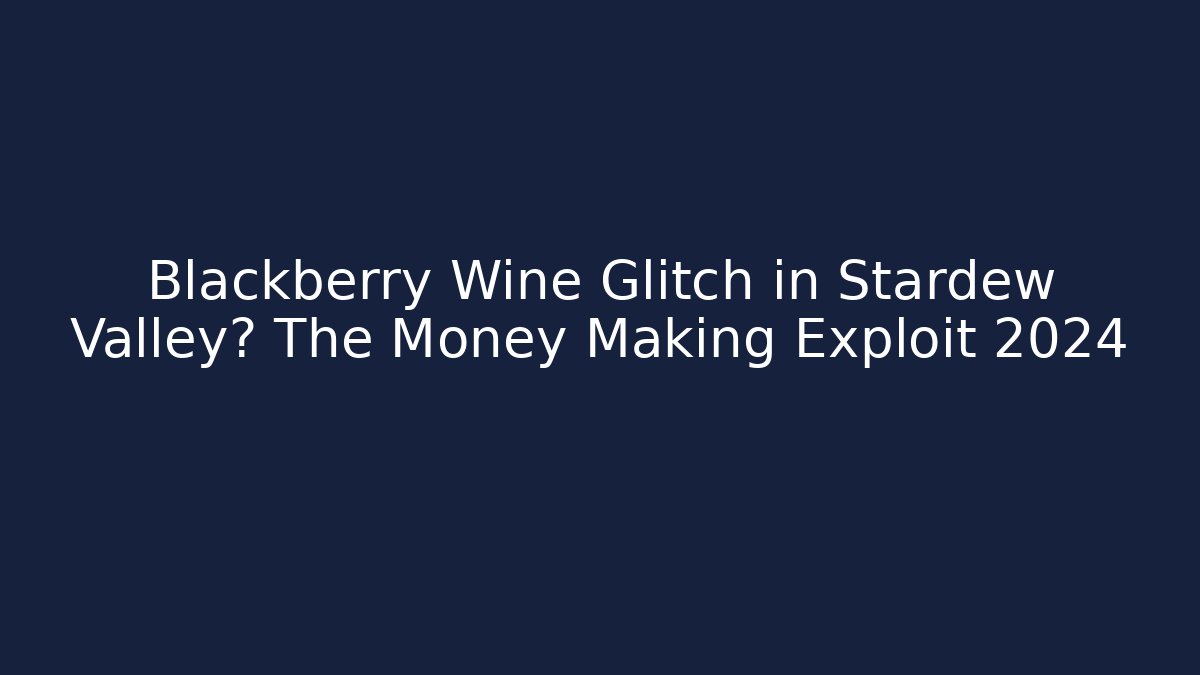 Blackberry Wine Glitch in Stardew Valley? The Money Making Exploit 2024
