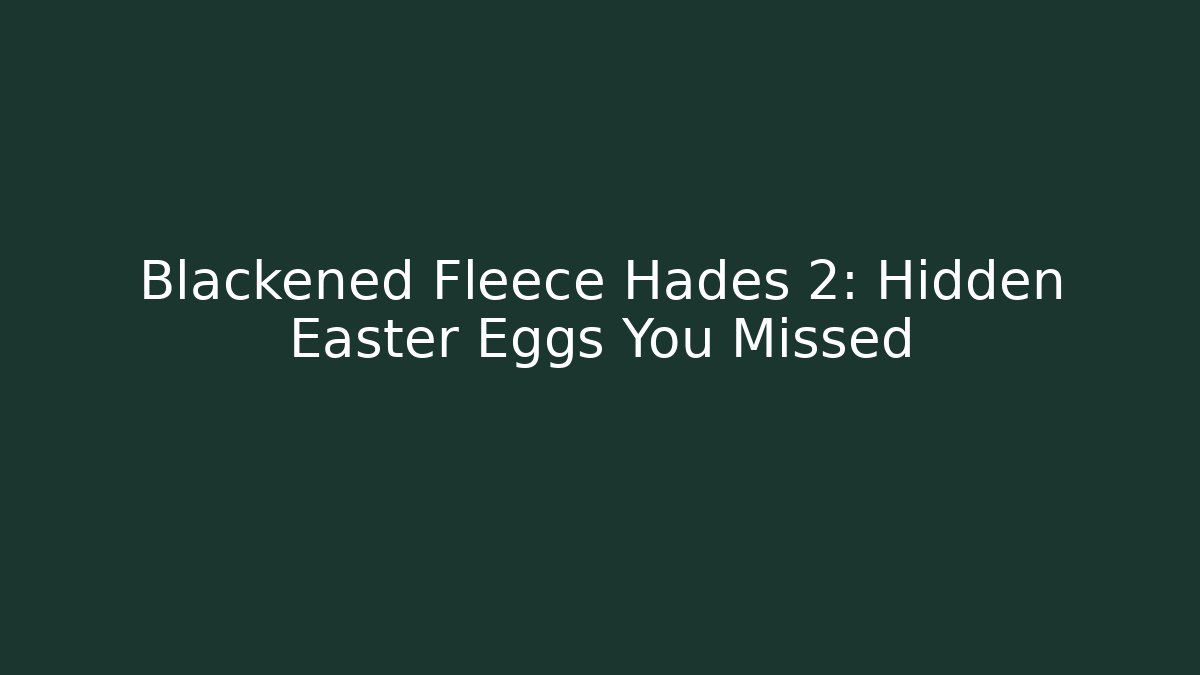 Blackened Fleece Hades 2: Hidden Easter Eggs You Missed