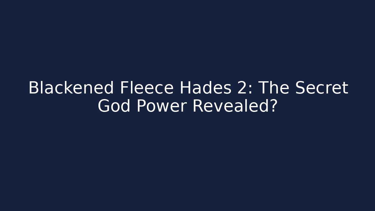 Blackened Fleece Hades 2: The Secret God Power Revealed?