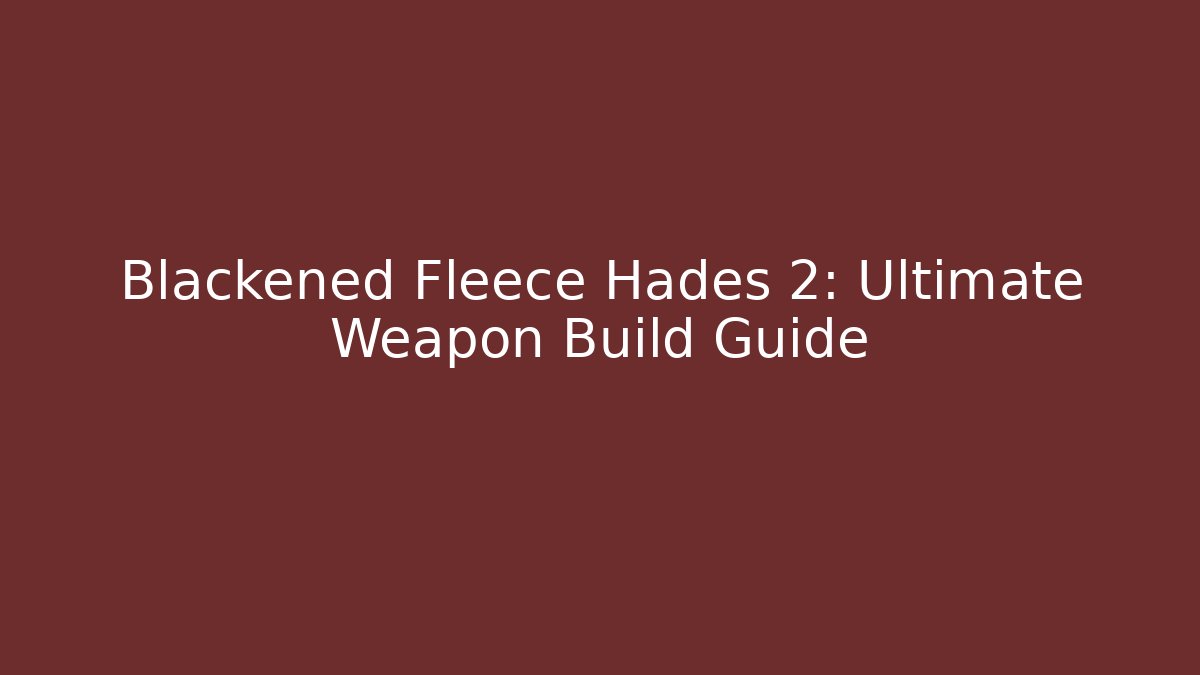 Blackened Fleece Hades 2: Ultimate Weapon Build Guide