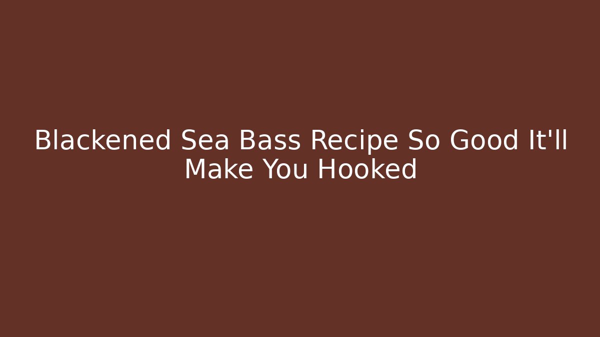Blackened Sea Bass Recipe So Good It'll Make You Hooked