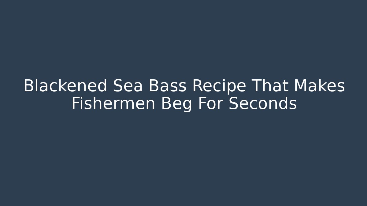 Blackened Sea Bass Recipe That Makes Fishermen Beg For Seconds - Critter Realm