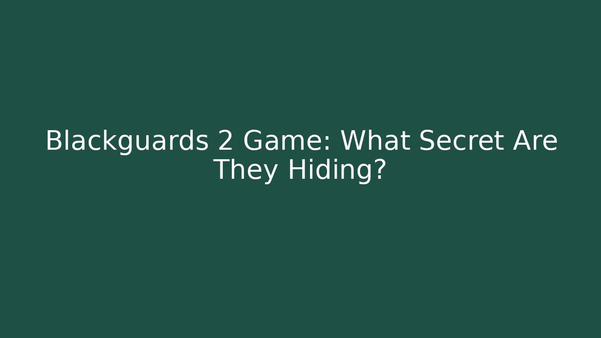 Blackguards 2 Game: What Secret Are They Hiding? - Critter Realm