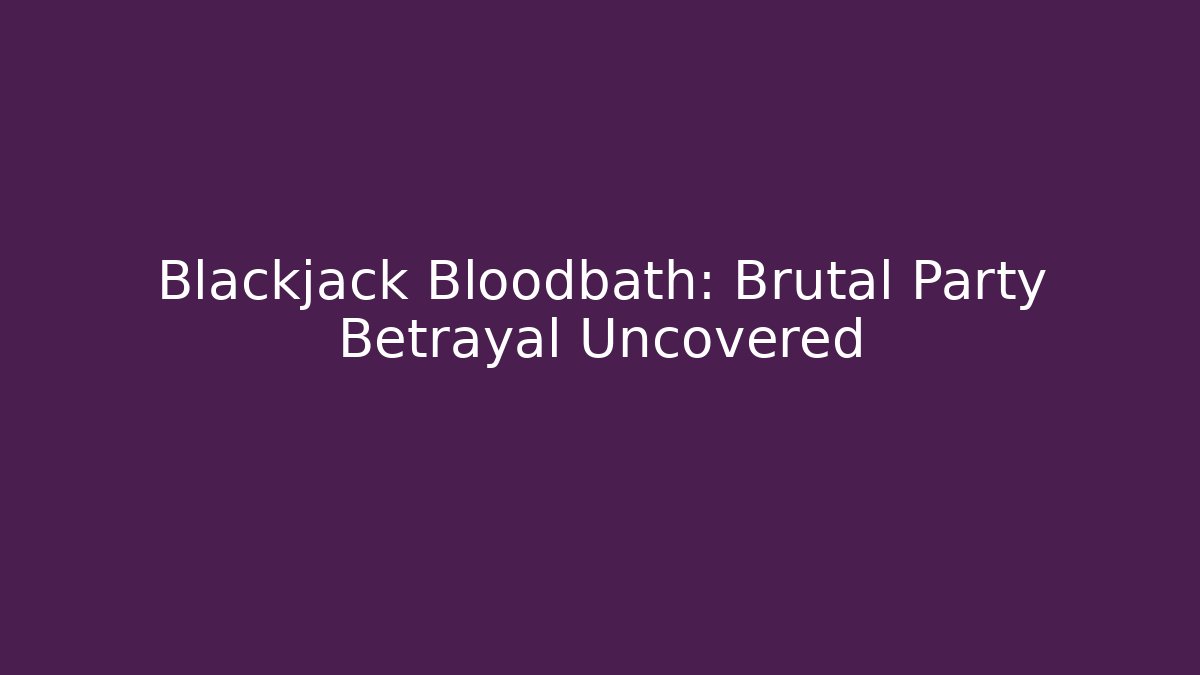 Blackjack Bloodbath: Brutal Party Betrayal Uncovered