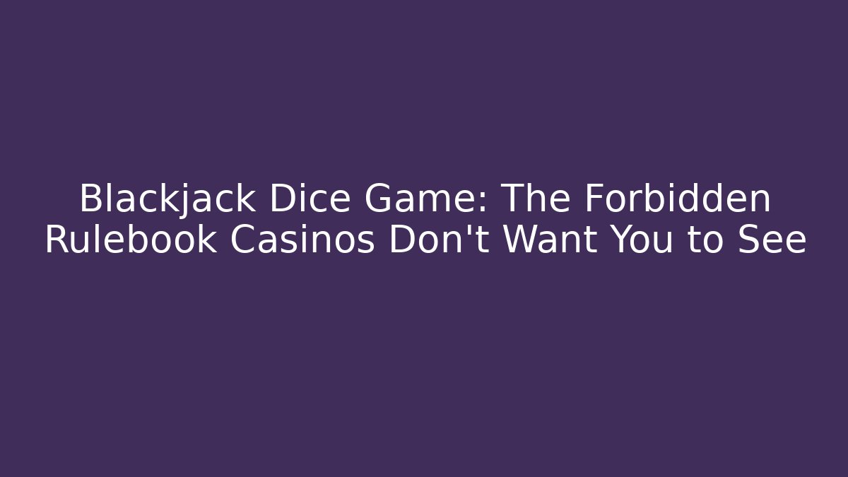 Blackjack Dice Game: The Forbidden Rulebook Casinos Don't Want You to See - Critter Realm