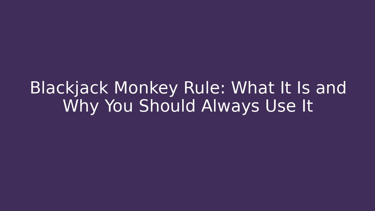 Blackjack Monkey Rule: What It Is and Why You Should Always Use It