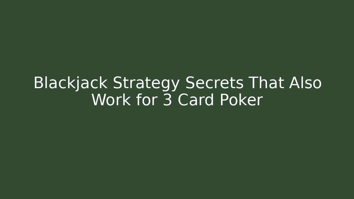 Blackjack Strategy Secrets That Also Work for 3 Card Poker