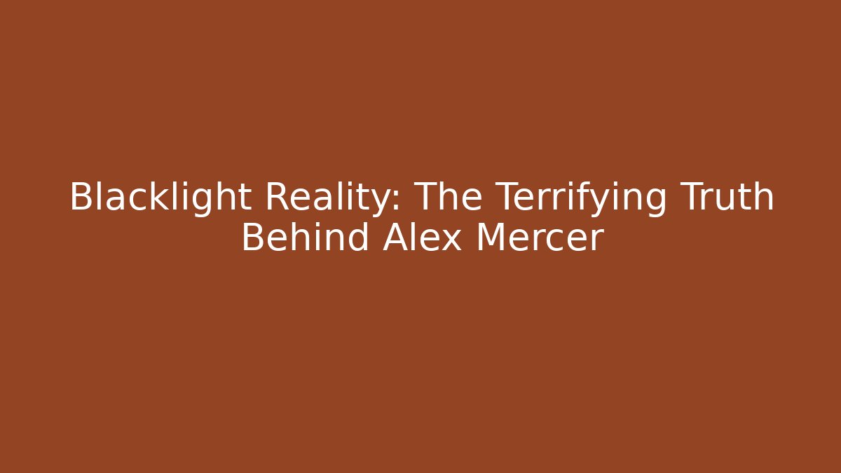 Blacklight Reality: The Terrifying Truth Behind Alex Mercer