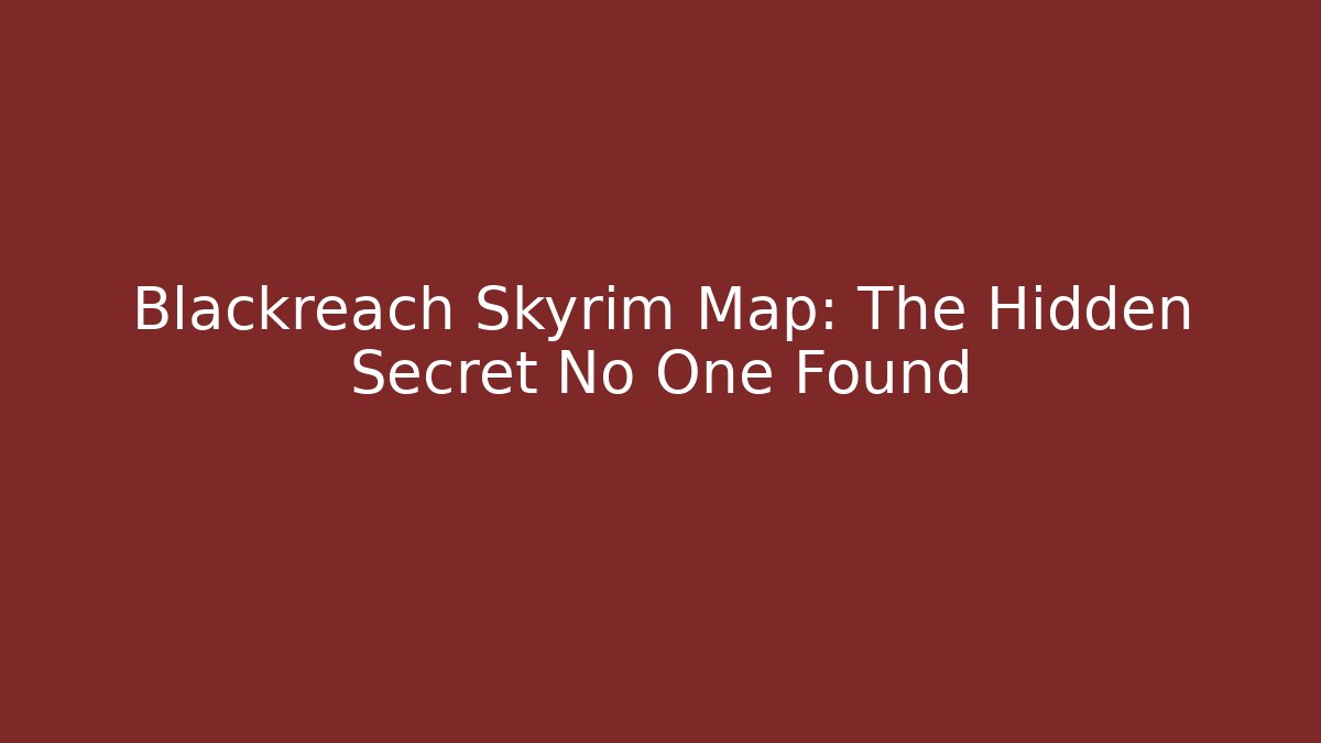 Blackreach Skyrim Map: The Hidden Secret No One Found - Critter Realm