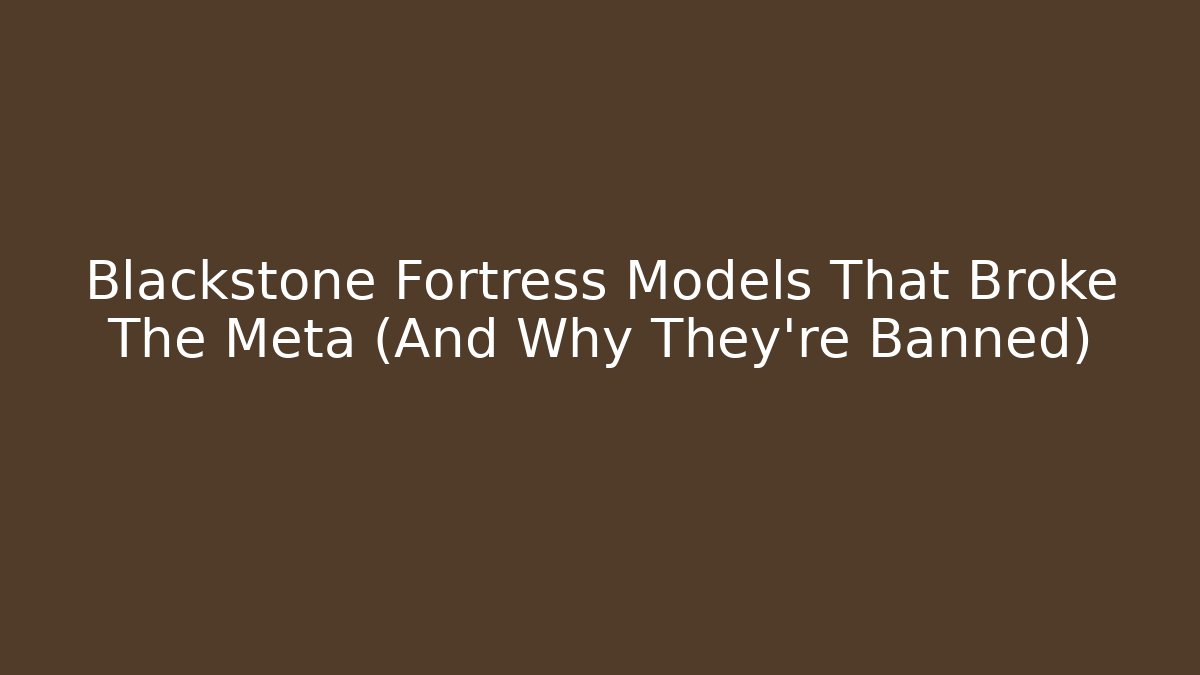 Blackstone Fortress Models That Broke The Meta (And Why They're Banned)