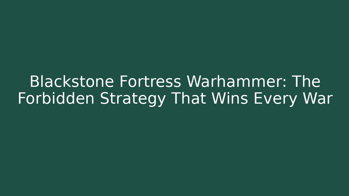 Blackstone Fortress Warhammer: The Forbidden Strategy That Wins Every War