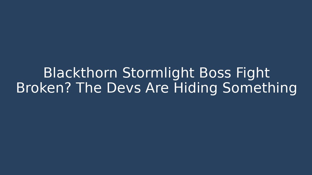 Blackthorn Stormlight Boss Fight Broken? The Devs Are Hiding Something