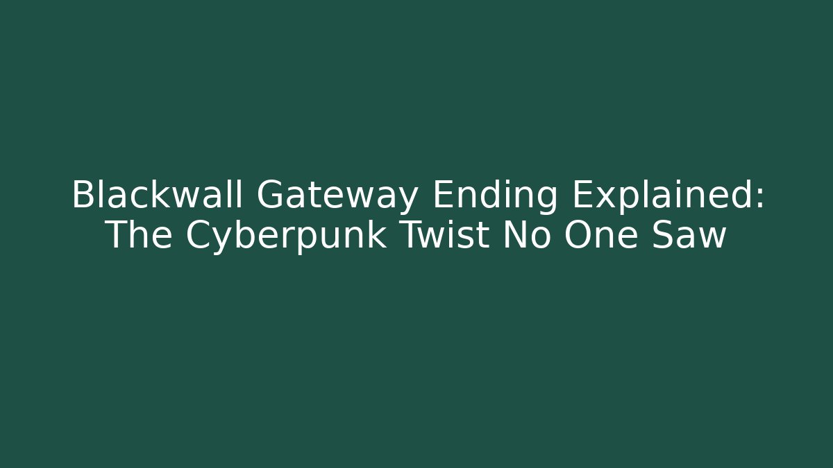 Blackwall Gateway Ending Explained: The Cyberpunk Twist No One Saw - Critter Realm