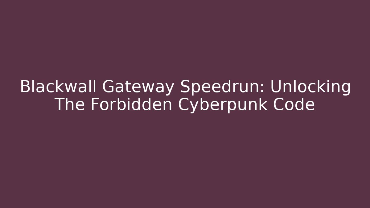 Blackwall Gateway Speedrun: Unlocking The Forbidden Cyberpunk Code - Critter Realm
