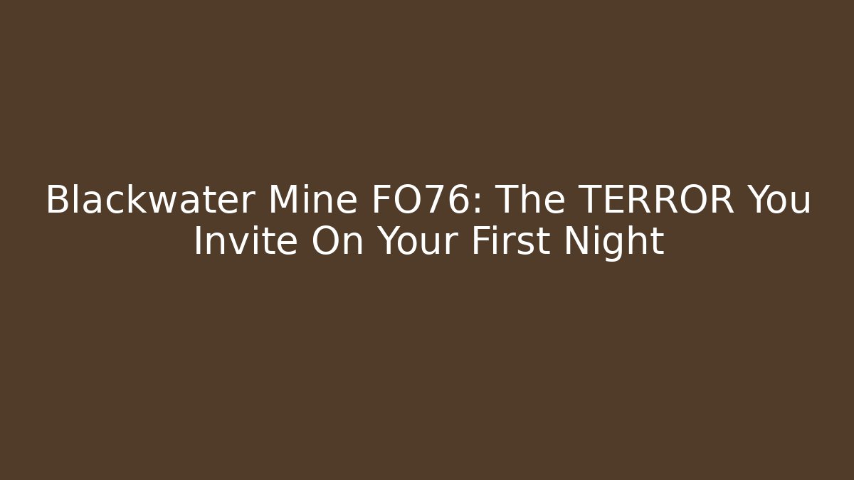 Blackwater Mine FO76: The TERROR You Invite On Your First Night