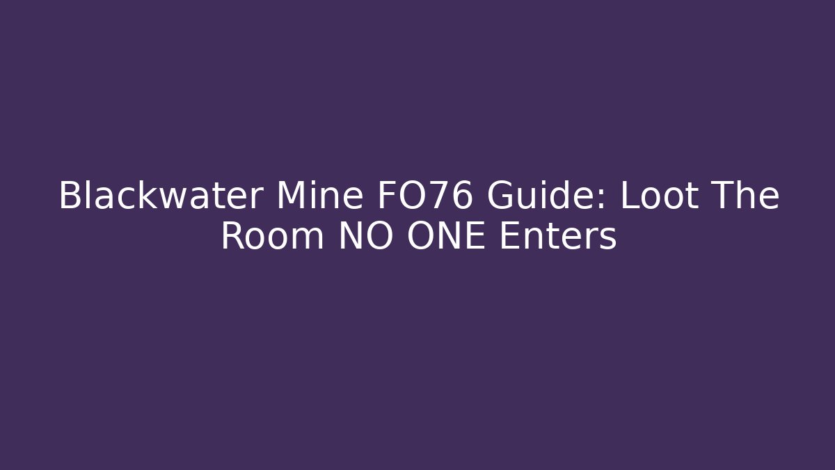 Blackwater Mine FO76 Guide: Loot The Room NO ONE Enters - Critter Realm