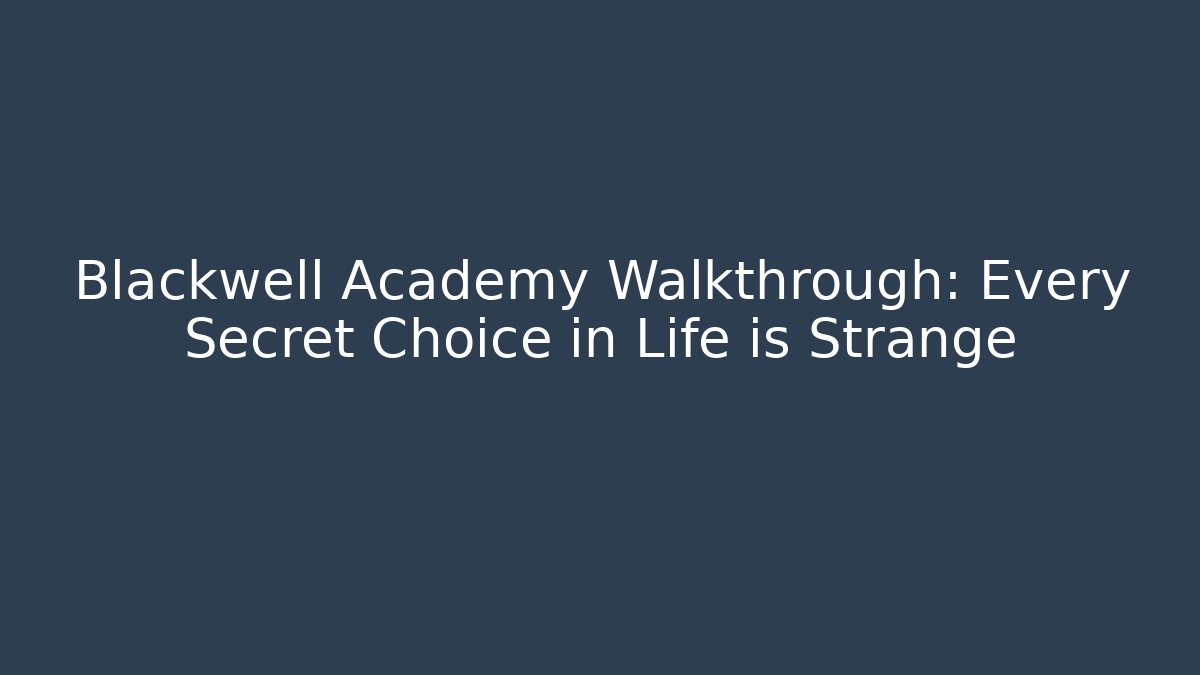 Blackwell Academy Walkthrough: Every Secret Choice in Life is Strange