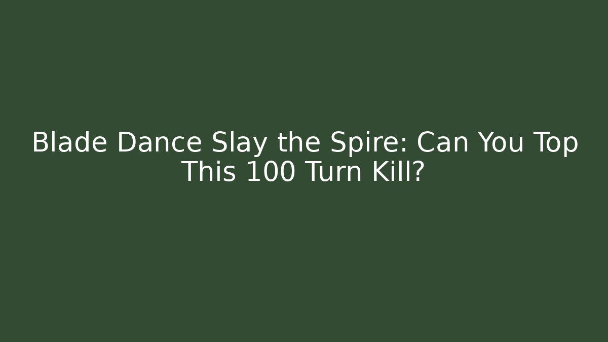 Blade Dance Slay the Spire: Can You Top This 100 Turn Kill?