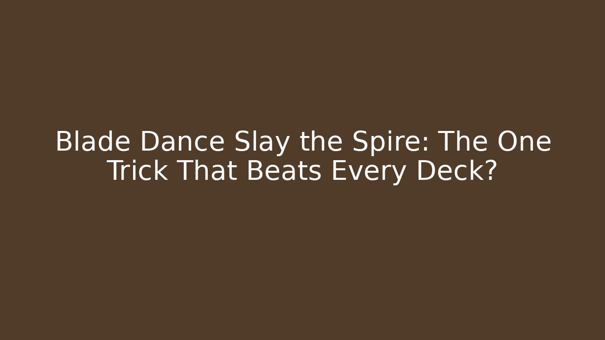 Blade Dance Slay the Spire: The One Trick That Beats Every Deck? - Critter Realm