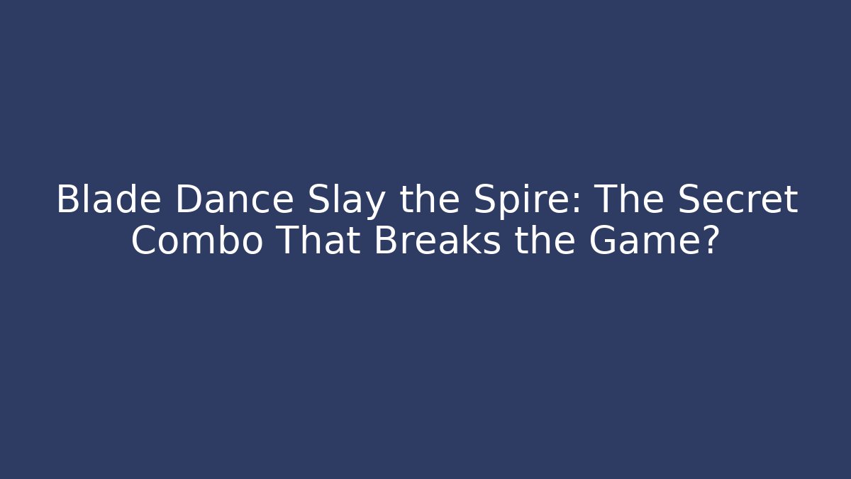 Blade Dance Slay the Spire: The Secret Combo That Breaks the Game?