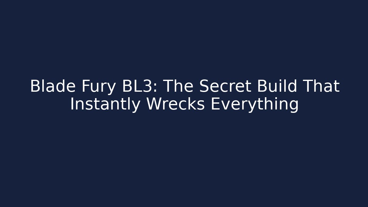 Blade Fury BL3: The Secret Build That Instantly Wrecks Everything