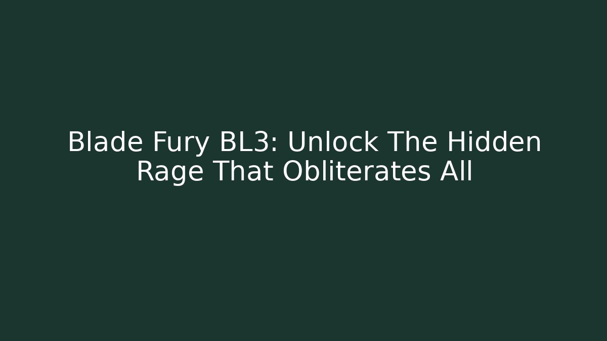 Blade Fury BL3: Unlock The Hidden Rage That Obliterates All