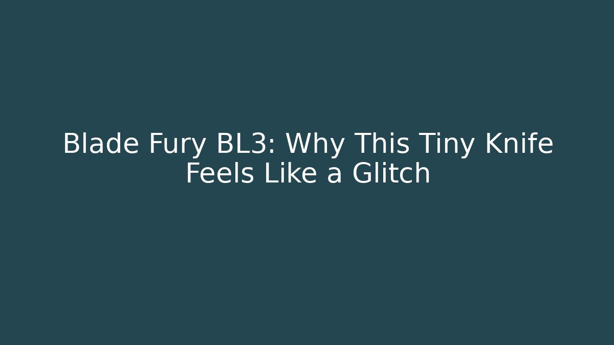 Blade Fury BL3: Why This Tiny Knife Feels Like a Glitch