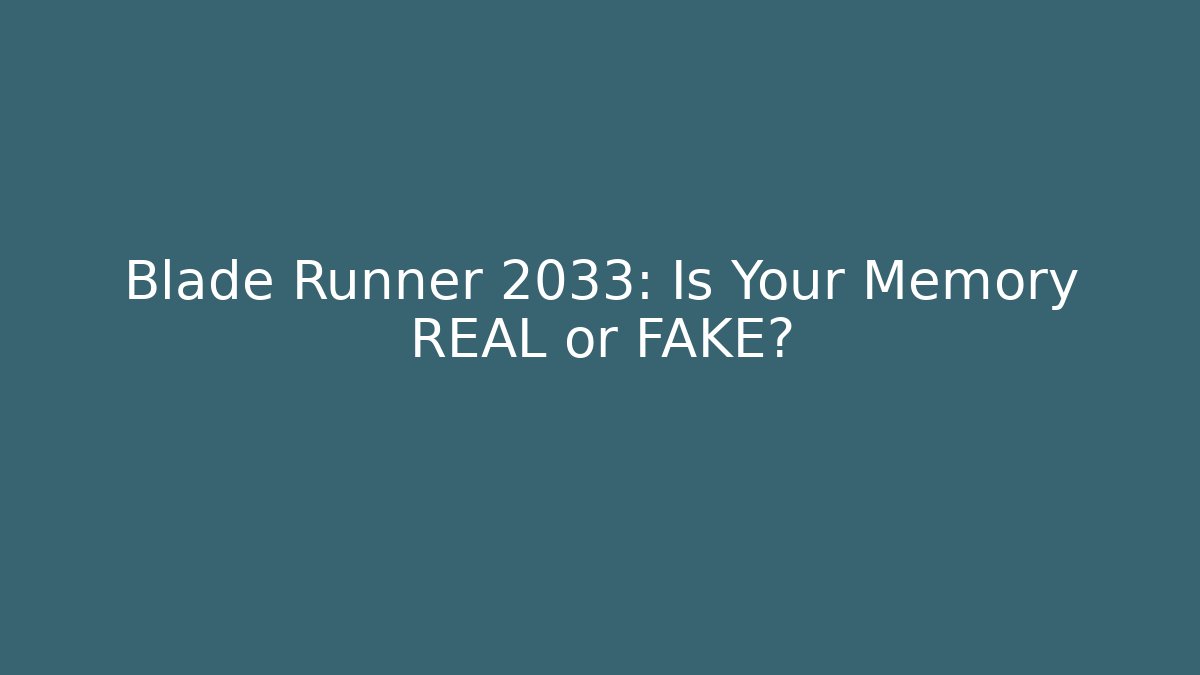 Blade Runner 2033: Is Your Memory REAL or FAKE?