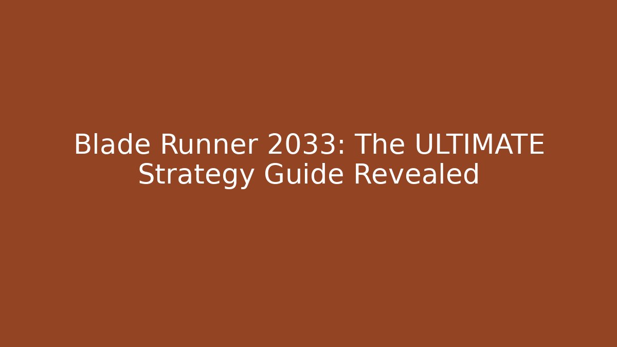 Blade Runner 2033: The ULTIMATE Strategy Guide Revealed