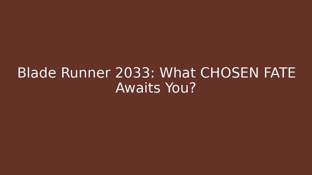 Blade Runner 2033: What CHOSEN FATE Awaits You?