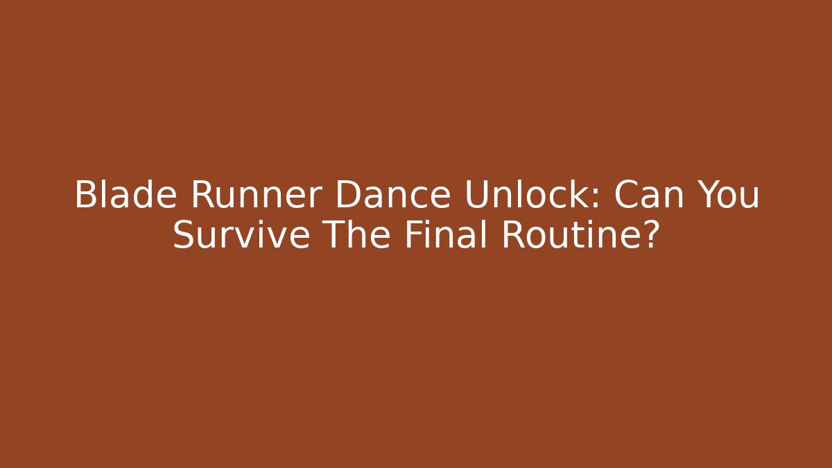 Blade Runner Dance Unlock: Can You Survive The Final Routine?