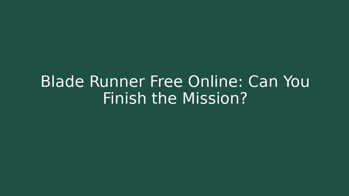 Blade Runner Free Online: Can You Finish the Mission?