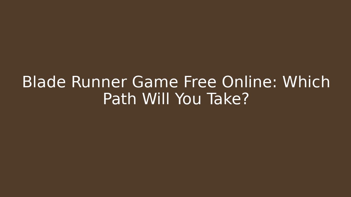 Blade Runner Game Free Online: Which Path Will You Take? - Critter Realm