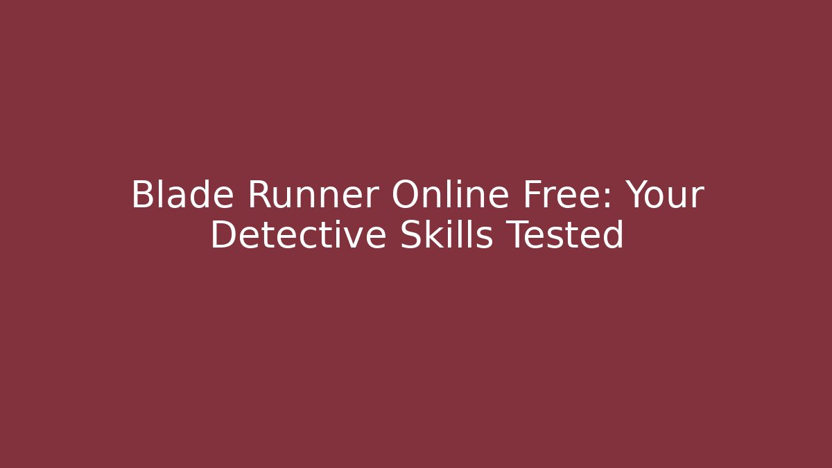 Blade Runner Online Free: Your Detective Skills Tested