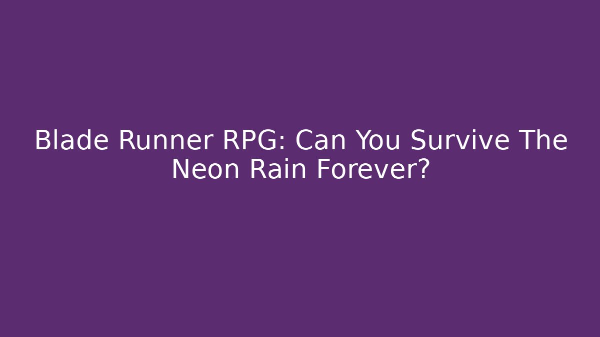 Blade Runner RPG: Can You Survive The Neon Rain Forever? - Critter Realm