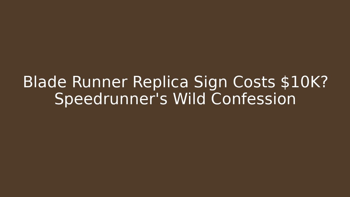 Blade Runner Replica Sign Costs $10K? Speedrunner's Wild Confession