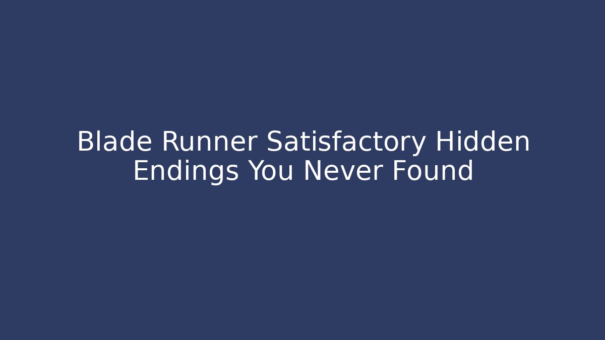 Blade Runner Satisfactory Hidden Endings You Never Found